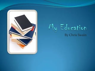 My Education By Chris Swain 