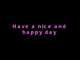 Have a nice and happy day 