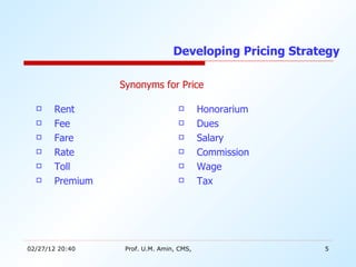 Developing Pricing Strategy  ,[object Object],[object Object],[object Object],[object Object],[object Object],[object Object],[object Object],[object Object],[object Object],[object Object],[object Object],[object Object],Synonyms for Price 