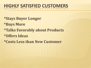 HIGHLY SATISFIED CUSTOMERS

*Stays Buyer Longer
*Buys More
*Talks Favorably about Products
*Offers Ideas
*Costs Less than New Customer
 