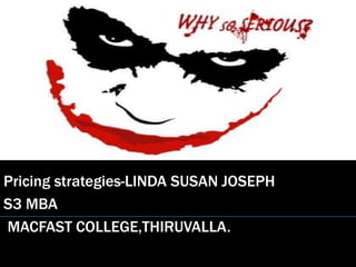 Pricing strategies-LINDA SUSAN JOSEPH
S3 MBA
MACFAST COLLEGE,THIRUVALLA.
 