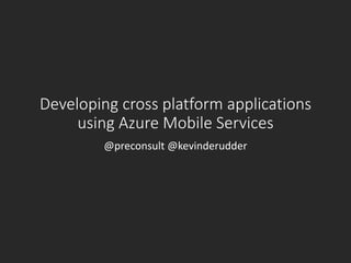 Developing cross platform applications
using Azure Mobile Services
@preconsult @kevinderudder
 