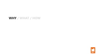 WHY / WHAT / HOW
 