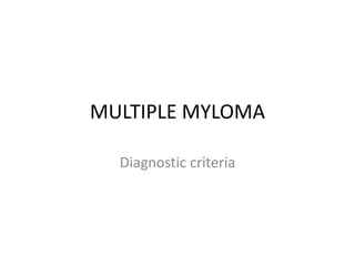 MULTIPLE MYLOMA
Diagnostic criteria
 