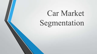 Car Market 
Segmentation 
 