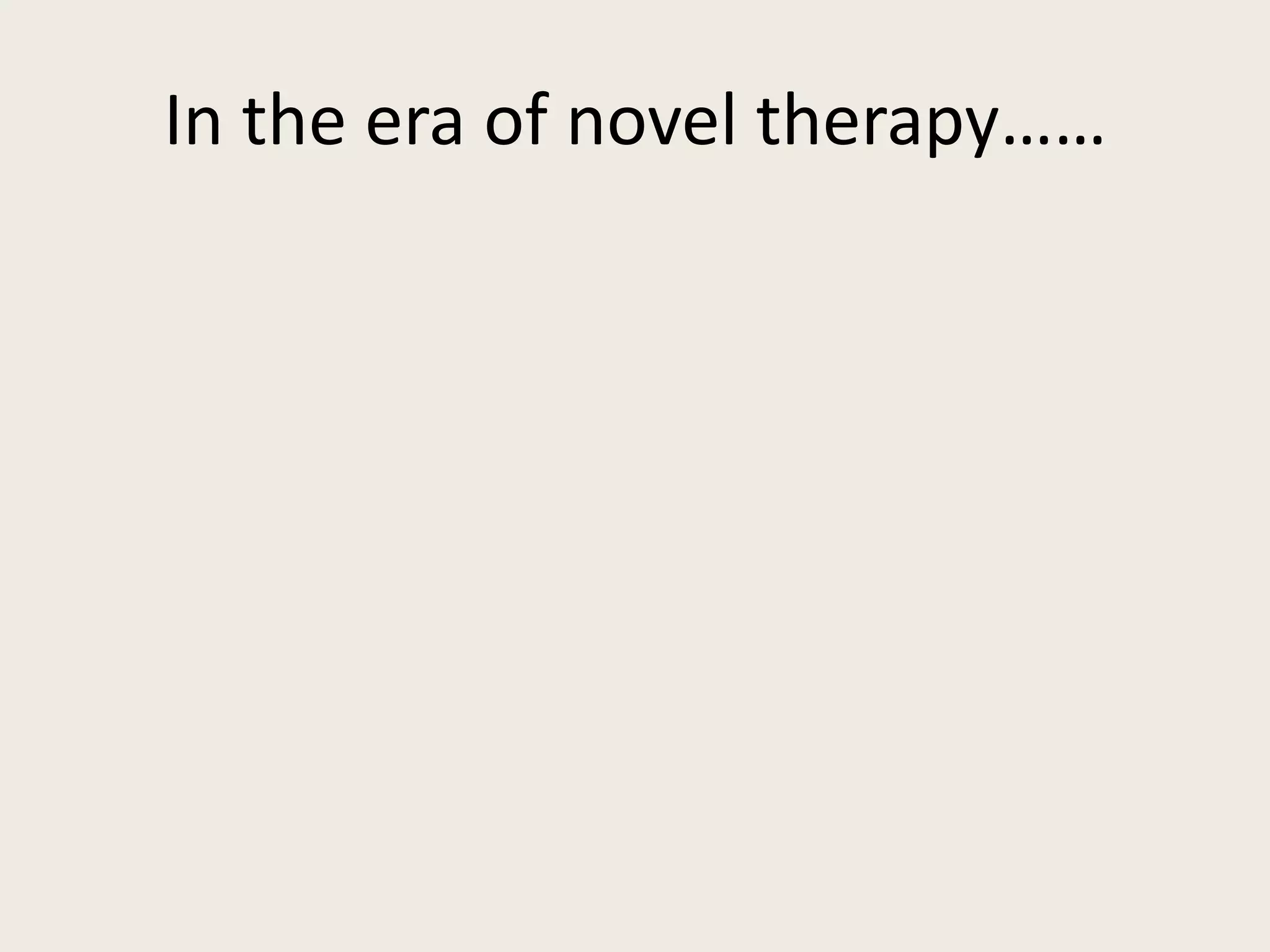 In the era of novel therapy……
 