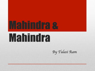 Mahindra &
Mahindra
By Tulasi Ram
 