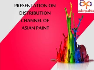 PRESENTATION ON
DISTRIBUTION
CHANNEL OF
ASIAN PAINT
 