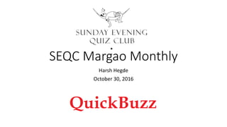 SEQC Margao Monthly
Harsh Hegde
October 30, 2016
 