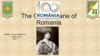 The Queen Marie of
Romania
Students: Chelariu Alexandra
Sandu Adina
8316
 
