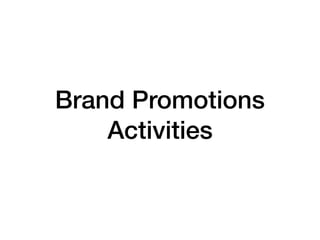 Brand Promotions
Activities
 