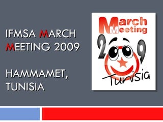 IFMSA  M ARCH  M EETING 2009 HAMMAMET, TUNISIA 