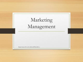 Marketing
Management
Madan Kumar M.A.,M.A.,B.Ed.,M.Phil.,M.B.A.,
 