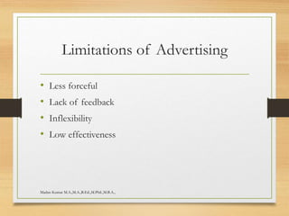Limitations of Advertising
• Less forceful
• Lack of feedback
• Inflexibility
• Low effectiveness
Madan Kumar M.A.,M.A.,B.Ed.,M.Phil.,M.B.A.,
 