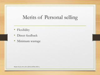 Merits of Personal selling
• Flexibility
• Direct feedback
• Minimum wastage
Madan Kumar M.A.,M.A.,B.Ed.,M.Phil.,M.B.A.,
 