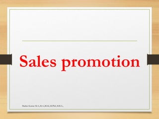 Sales promotion
Madan Kumar M.A.,M.A.,B.Ed.,M.Phil.,M.B.A.,
 