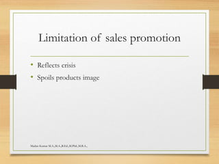 Limitation of sales promotion
• Reflects crisis
• Spoils products image
Madan Kumar M.A.,M.A.,B.Ed.,M.Phil.,M.B.A.,
 