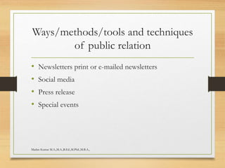 Ways/methods/tools and techniques
of public relation
• Newsletters print or e-mailed newsletters
• Social media
• Press release
• Special events
Madan Kumar M.A.,M.A.,B.Ed.,M.Phil.,M.B.A.,
 