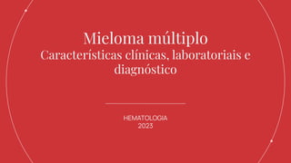 Mieloma múltiplo
Características clínicas, laboratoriais e
diagnóstico
HEMATOLOGIA
2023
 