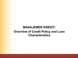 MANAJEMEN KREDIT:
Overview of Credit Policy and Loan
Characteristics
1
 