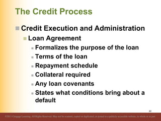 The Credit Process
 Credit Execution and Administration
 Loan Agreement
 Formalizes the purpose of the loan
 Terms of ...