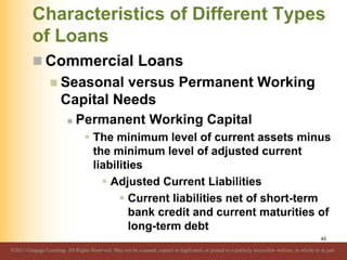 Characteristics of Different Types
of Loans
 Commercial Loans
 Seasonal versus Permanent Working
Capital Needs
 Permane...
