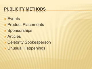 PUBLICITY METHODS
 Events
 Product Placements
 Sponsorships
 Articles
 Celebrity Spokesperson
 Unusual Happenings
 