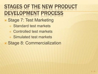 STAGES OF THE NEW PRODUCT
DEVELOPMENT PROCESS
 Stage 7: Test Marketing
 Standard test markets
 Controlled test markets
 Simulated test markets
 Stage 8: Commercialization
9 - 35
 