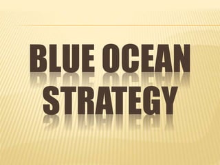 BLUE OCEAN
STRATEGY
 