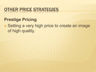 OTHER PRICE STRATEGIES
Prestige Pricing
 Setting a very high price to create an image
of high quality.
 