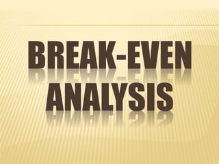 BREAK-EVEN
ANALYSIS
 