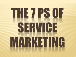 THE 7 PS OF
SERVICE
MARKETING
 