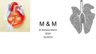 M&M
Dr Nicholas Martin
SCGH
31/10/13

 