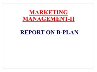 MARKETING
MANAGEMENT-II
REPORT ON B-PLAN
 