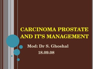 CARCINOMA PROSTATE AND IT’S MANAGEMENT  ,[object Object],[object Object]