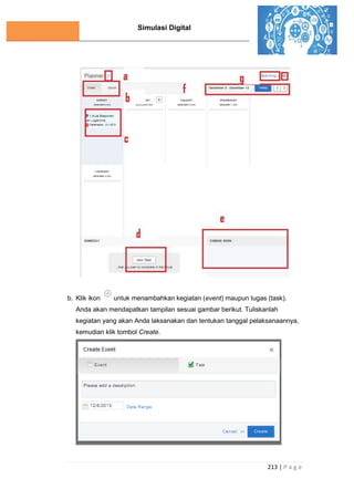 Simulasi Digital
213 | P a g e
b. Klik ikon untuk menambahkan kegiatan (event) maupun tugas (task).
Anda akan mendapatkan tampilan sesuai gambar berikut. Tuliskanlah
kegiatan yang akan Anda laksanakan dan tentukan tanggal pelaksanaannya,
kemudian klik tombol Create.
 