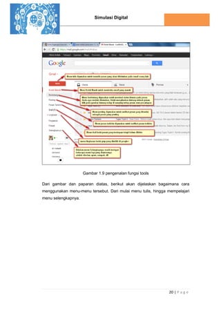Simulasi Digital
20 | P a g e
Gambar 1.9 pengenalan fungsi tools
Dari gambar dan paparan diatas, berikut akan dijelaskan bagaimana cara
menggunakan menu-menu tersebut. Dari mulai menu tulis, hingga mempelajari
menu selengkapnya.
 