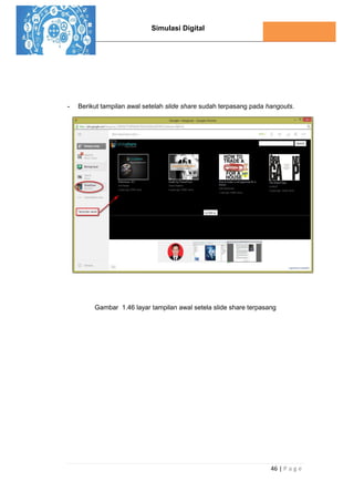 Simulasi Digital
46 | P a g e
- Berikut tampilan awal setelah slide share sudah terpasang pada hangouts.
Gambar 1.46 layar tampilan awal setela slide share terpasang
 