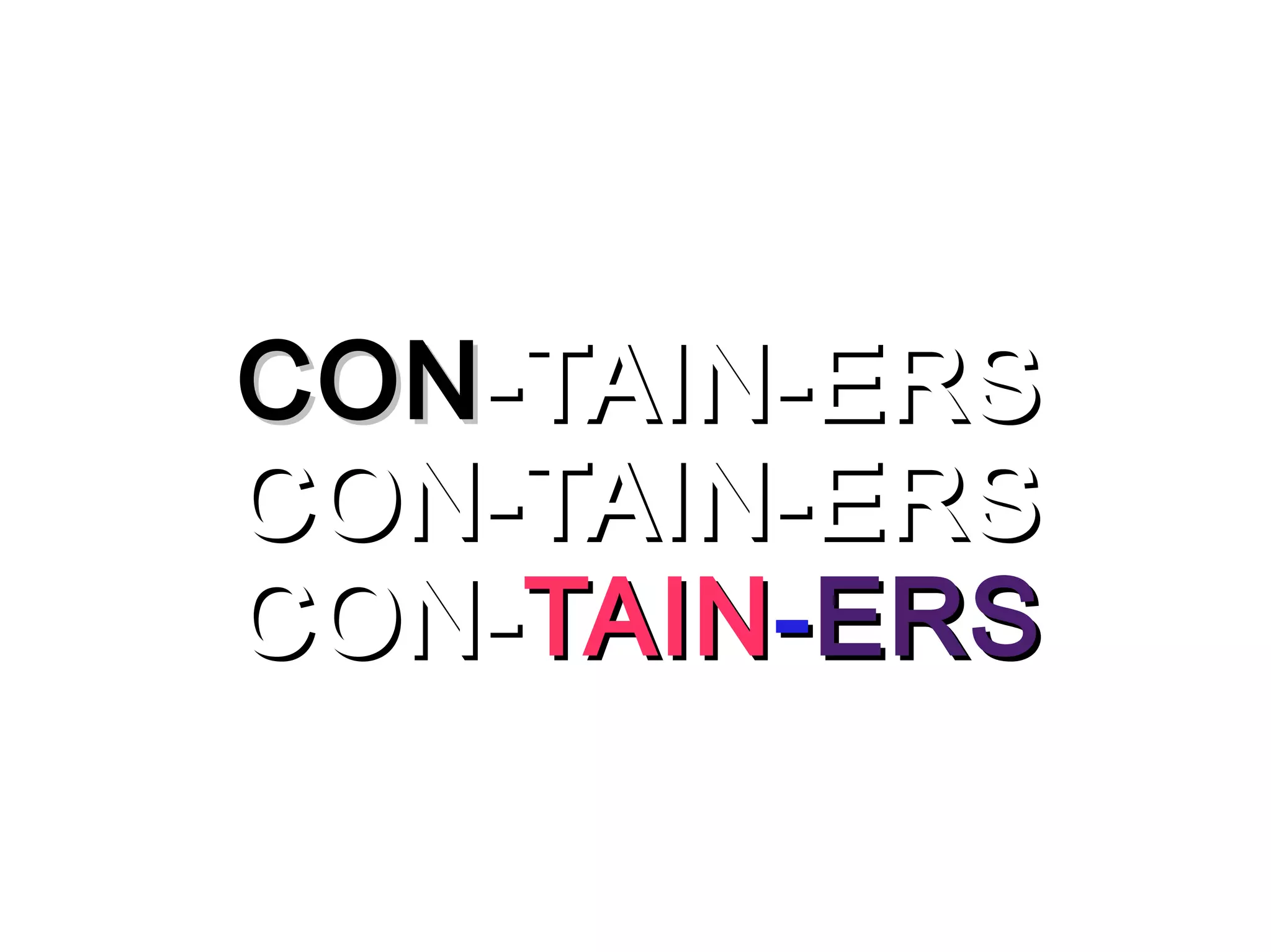 CONCON-TAIN-ERS-TAIN-ERS
CON-TAIN-ERSCON-TAIN-ERS
CON-CON-TAINTAIN--ERSERS
 