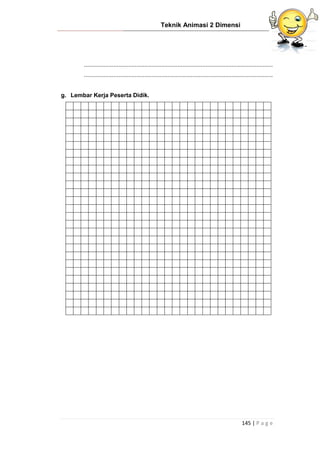Teknik Animasi 2 Dimensi
145 | P a g e
...................................................................................................................
...................................................................................................................
g. Lembar Kerja Peserta Didik.
 