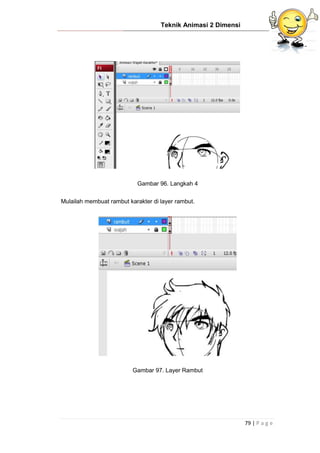 Teknik Animasi 2 Dimensi
79 | P a g e
Gambar 96. Langkah 4
Mulailah membuat rambut karakter di layer rambut.
Gambar 97. Layer Rambut
 