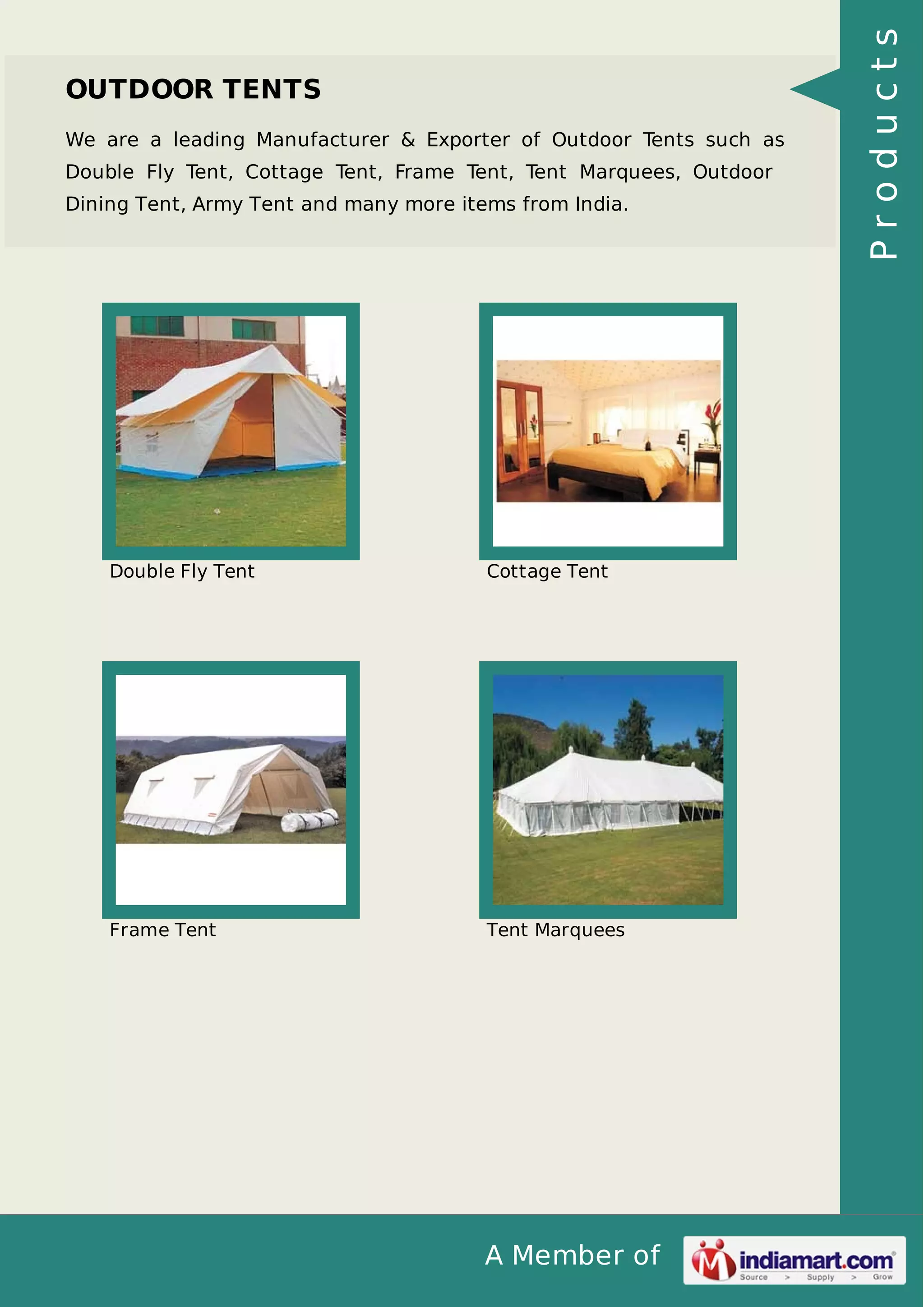 A Member of
OUTDOOR TENTS
We are a leading Manufacturer & Exporter of Outdoor Tents such as
Double Fly Tent, Cottage Tent, Frame Tent, Tent Marquees, Outdoor
Dining Tent, Army Tent and many more items from India.
Double Fly Tent Cottage Tent
Frame Tent Tent Marquees
Products
 