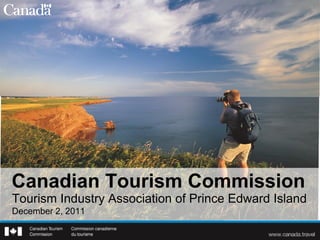 Canadian Tourism Commission
Tourism Industry Association of Prince Edward Island
December 2, 2011
 