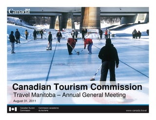 Canadian Tourism Commission
Travel Manitoba – Annual General Meeting
August 31, 2011
 