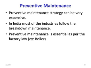 Preventive Maintenance
• Preventive maintenance strategy can be very
expensive.
• In India most of the industries follow t...