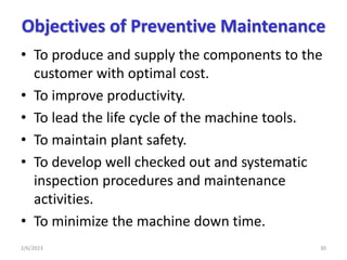 Objectives of Preventive Maintenance
• To produce and supply the components to the
customer with optimal cost.
• To improv...