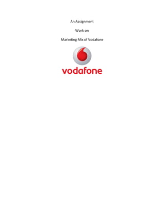 An Assignment 
Work on 
Marketing Mix of Vodafone 
 