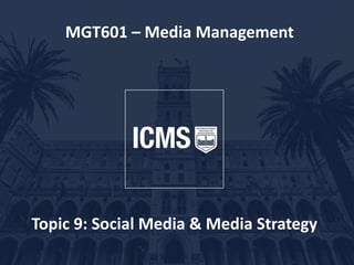 MGT601 – Media Management
Topic 9: Social Media & Media Strategy
 