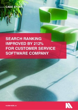 CASE STUDY
modernb2b.co
SEARCH RANKING
IMPROVED BY 212%
FOR CUSTOMER SERVICE
SOFTWARE COMPANY
CASE STUDY
modernb2b.co
 