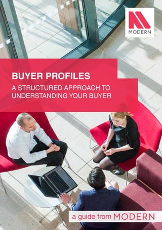 1
a guide from
BUYER PROFILES
A STRUCTURED APPROACH TO
UNDERSTANDING YOUR BUYER
 